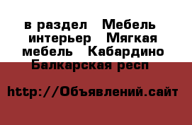  в раздел : Мебель, интерьер » Мягкая мебель . Кабардино-Балкарская респ.